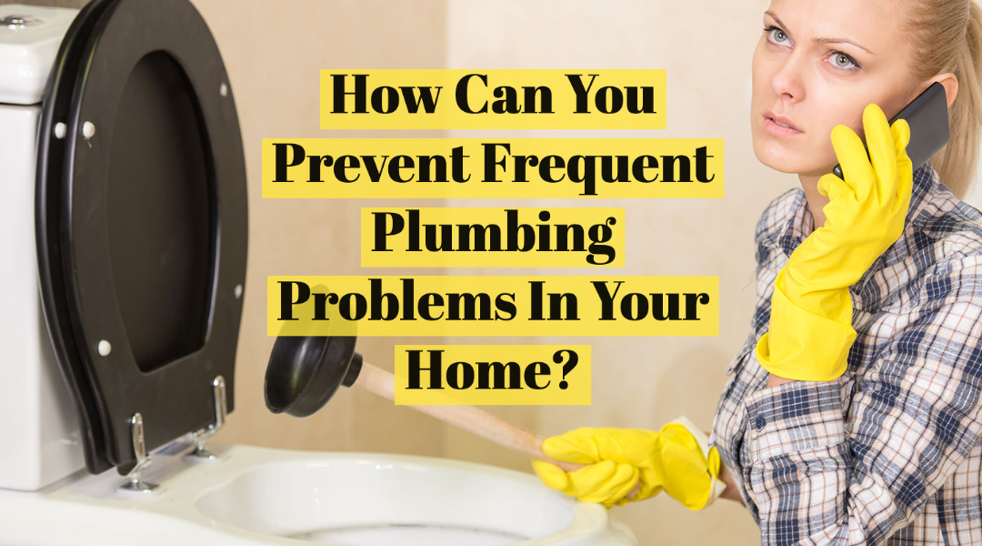 How Can You Prevent Common Plumbing Problems In Your Home?