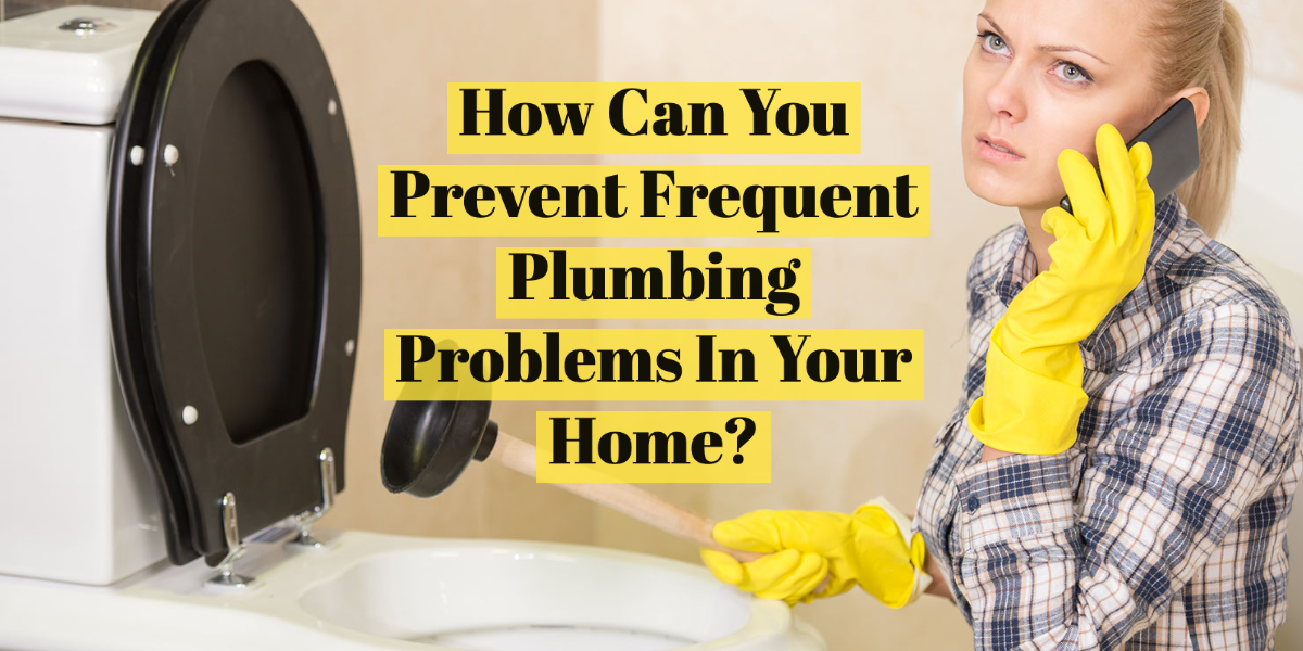 How Can You Prevent Frequent Plumbing Problems In Your Home