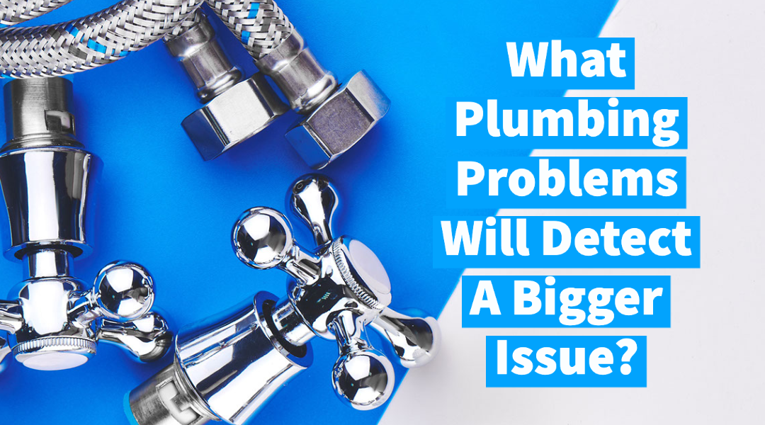 What Plumbing Problems Will Indicate a Bigger Issue?