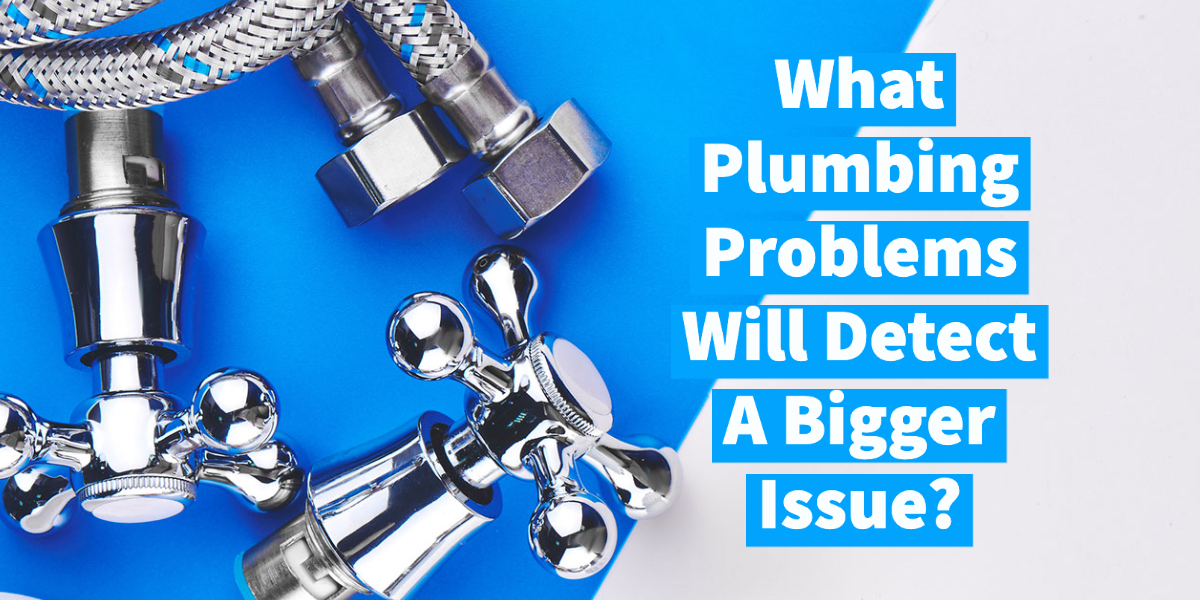 What Plumbing Problems Will Detect A Bigger Issue