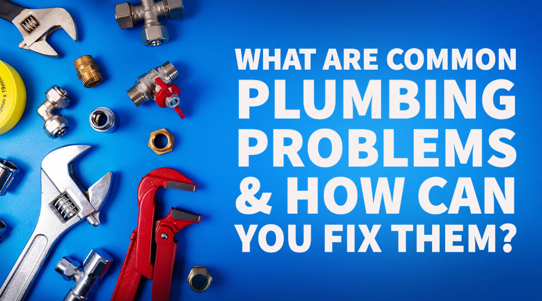 What Are Common Plumbing Problems & How To Fix Them?
