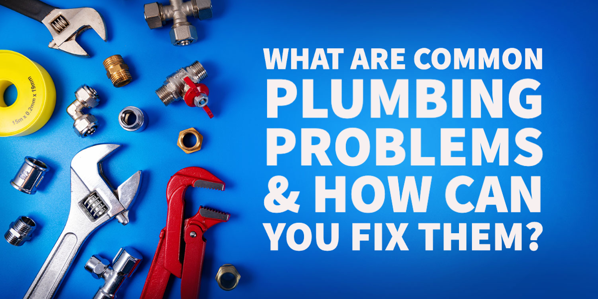 What Are Common Plumbing Problems & How To Fix Them