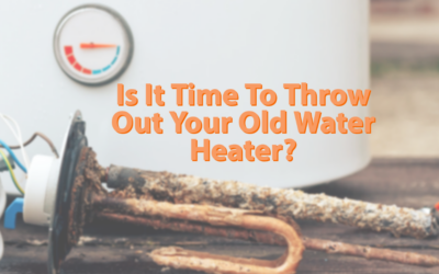 Is It Time To Throw Out Your Old Water Heater? 