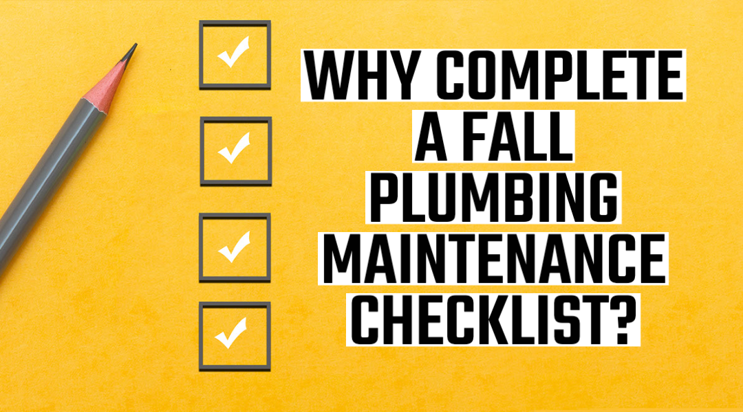 WHY COMPLETE A FALL PLUMBING MAINTENANCE CHECKLIST? 
