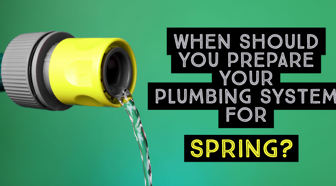 WHEN SHOULD YOU PREPARE YOUR PLUMBING SYSTEM FOR SPRING? 