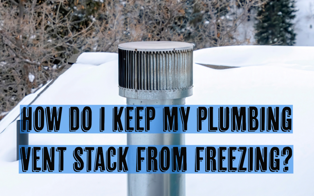 HOW DO I KEEP MY PLUMBING VENT STACK FROM FREEZING?    