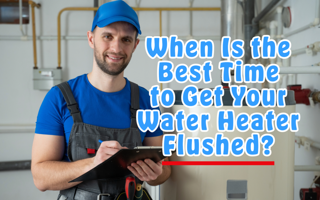 When Is the Best Time to Get Your Water Heater Flushed? 